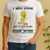 Officials Tweety When I Was Young I Was Poor But After Years Of Hard Work Shirt