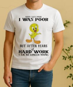 Officials Tweety When I Was Young I Was Poor But After Years Of Hard Work Shirt