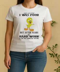 Officials Tweety When I Was Young I Was Poor But After Years Of Hard Work Women Shirt
