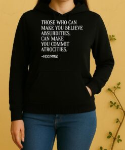 Officials Voltaire Quote Those Who Can Make You Believe Absurdities Can Make You Commit Atrocities Unisex Hoodie