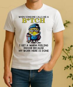 Officials When Someone Calls Me A Bitch 2 I Get A Warm Feeling Inside Because My Work Here Is Done Shirt