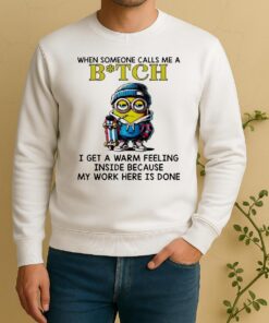 Officials When Someone Calls Me A Bitch 2 I Get A Warm Feeling Inside Because My Work Here Is Done Sweater