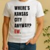 Officials Wheres Kansas City Anyway Ew Shirt