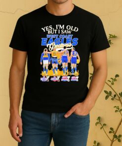 Officials Yes Im Old But I Saw Legends West Coast Eagles Greatness Skyline Signatures Shirt