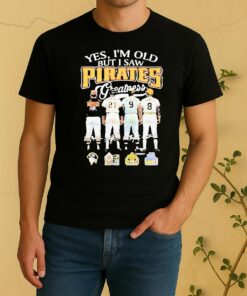 Officials Yes Im Old But I Saw Pittsburgh Pirates 2026 Greatness Shirt
