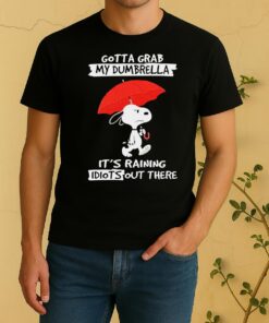 Peanuts Snoopy Gotta Grab My Dumbrella Its Raining Idiots Out There Shirt