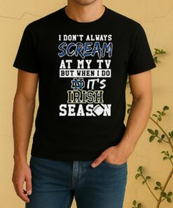 Pretty I Dont Always Scream At My Tv But When I Do Its Notre Dame Fighting Irish Season Ncaa Football Shirt