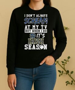 Pretty I Dont Always Scream At My Tv But When I Do Its Notre Dame Fighting Irish Season Ncaa Football Sweater