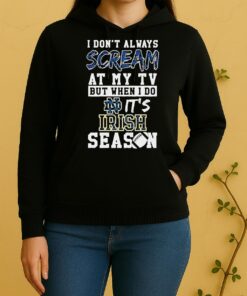 Pretty I Dont Always Scream At My Tv But When I Do Its Notre Dame Fighting Irish Season Ncaa Football Unisex Hoodie