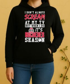 Pretty I Dont Always Scream At My Tv But When I Do Its Ohio State Buckeyes Season Ncaa Football Lover Unisex Hoodie