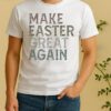 Pretty Make Easter Great Again Shirt