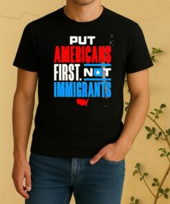 Put Americans First Not Immigrants Shirt