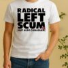 Radical Left Scum But Also Canadian Shirt