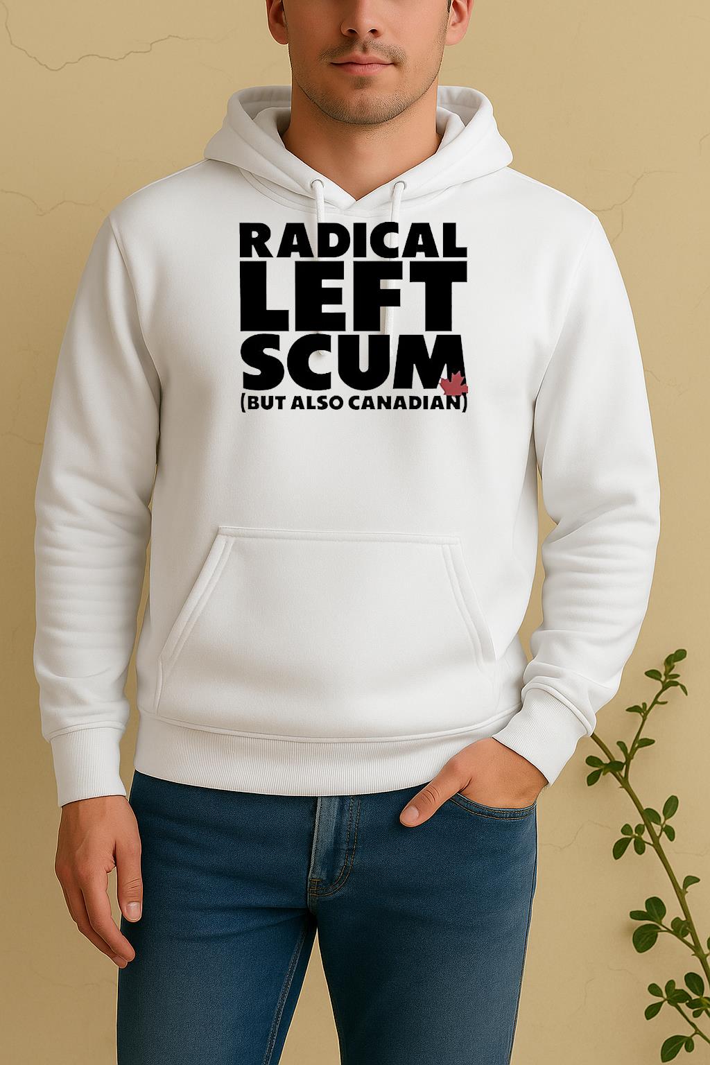 Radical Left Scum But Also Canadian Unisex Hoodie