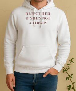 Reject Her If Shes Not A Virgin Unisex Hoodie