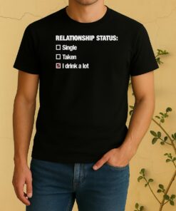 Relationship Status I Drink A Lot Shirt