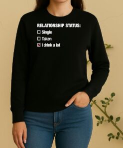 Relationship Status I Drink A Lot Sweater