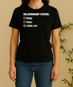 Relationship Status I Drink A Lot Women Shirt