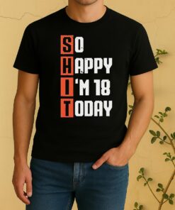 Shit So Happy Im 18 Years Old Today Vintage Shirt