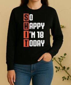 Shit So Happy Im 18 Years Old Today Vintage Sweater