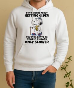 Snoopy Dont Worry About Getting Older Youre Still Gonna Do Dumb Stuff Only Slower Unisex Hoodie