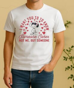 Snoopy I Want You To Know Someone Cares Not Me But Someone Hearts Shirt