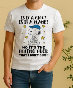 Snoopy Is It A Bird Is It A Plane No Its The Flying Fuck That I Dont Give Shirt