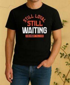 Still Loyal Still Waiting Cincinnati Football Til I Die Shirt