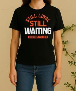 Still Loyal Still Waiting Cincinnati Football Til I Die Women Shirt