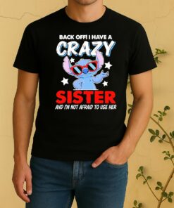 Stitch Back Off I Have A Crazy Sister And Im Not Afraid To Use Her Shirt
