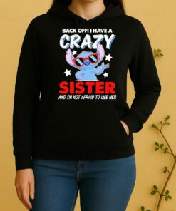 Stitch Back Off I Have A Crazy Sister And Im Not Afraid To Use Her Unisex Hoodie