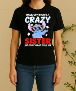 Stitch Back Off I Have A Crazy Sister And Im Not Afraid To Use Her Women Shirt