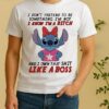 Stitch Dont Pretend To Be Something Im Not I Know Im A Bitch And I Own That Shit Like A Boss Shirt