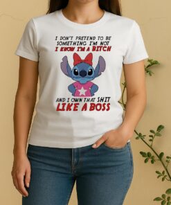 Stitch Dont Pretend To Be Something Im Not I Know Im A Bitch And I Own That Shit Like A Boss Women Shirt