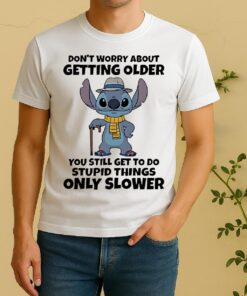 Stitch Dont Worry About Getting Older You Still Get To Do Stupid Things Only Slower Shirt