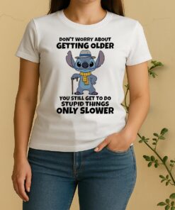 Stitch Dont Worry About Getting Older You Still Get To Do Stupid Things Only Slower Women Shirt