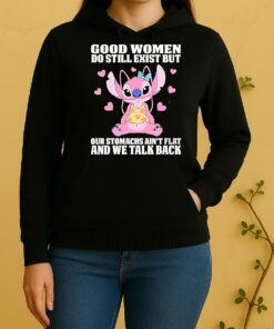 Stitch Good Women Do Still Exist But Our Stomachs Aint Flat And We Talk Back Unisex Hoodie