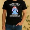 Stitch I Dont Think Before I Speak I Like Being Just As Surprised As Everyone Else By What Comes Shirt