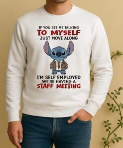 Stitch If You See Me Talking To Myself Just Move Along Im Self Employed Were Having A Staff Meeting Sweater