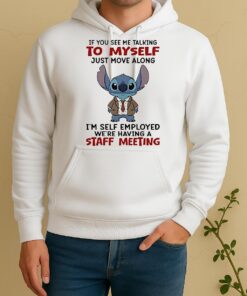 Stitch If You See Me Talking To Myself Just Move Along Im Self Employed Were Having A Staff Meeting Unisex Hoodie