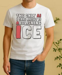 The Only Ai I Care About Is Abolishing Ice Shirt