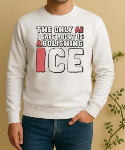The Only Ai I Care About Is Abolishing Ice Sweater