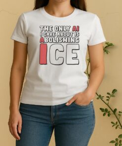 The Only Ai I Care About Is Abolishing Ice Women Shirt