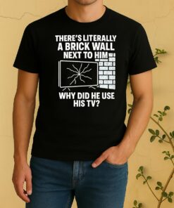 Theres Literally A Brick Wall Next To Him Why Did He Use His Tv Shirt