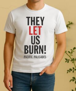 They Let Us Burn Pacific Palisades Letter Shirt