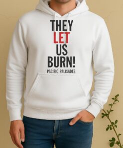 They Let Us Burn Pacific Palisades Letter Unisex Hoodie