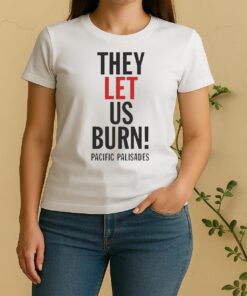 They Let Us Burn Pacific Palisades Letter Women Shirt
