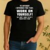 To Anybody I Offended This Year Work On Yourself So I Dont Have To Do It Again Next Year Shirt