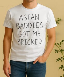 Trump Asian Baddies Got Me Bricked Shirt