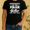Unfortunately Im The Mean Sister And I Dont Care Shirt